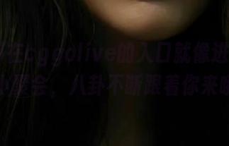 在cggolive的入口就像进了个话题小聚会，八卦不断跟着你来哦～