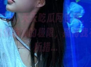 天天吃瓜网官网，来自未来的瓜挑战你脑洞的极限，搞得我有些不知所措...
