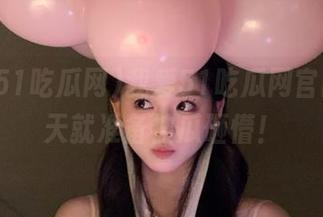 我爱51吃瓜网官网，今天就准备被瓜砸懵！