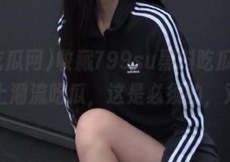 收藏799su黑料吃瓜网app，跟上潮流吃瓜，这是必须的，对吧？